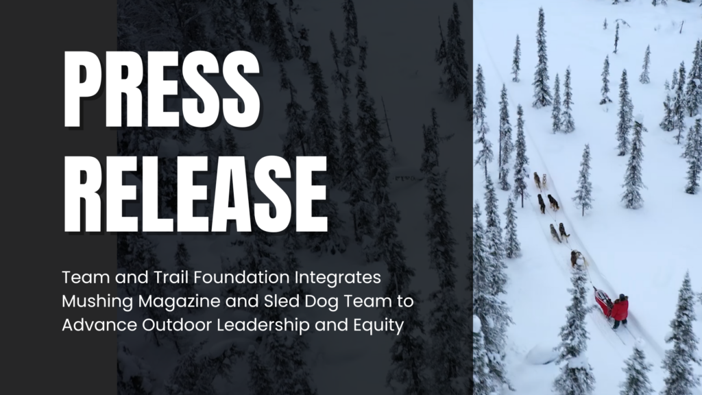 Team and Trail Foundation Integrates Mushing Magazine and Sled Dog Team to Advance Outdoor Leadership and Equity